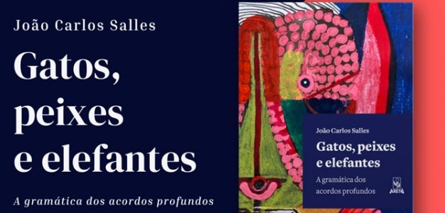 Lançamento do livro “Gatos, peixes & elefantes – a gramática dos acordos profundos” de João Carlos Salles